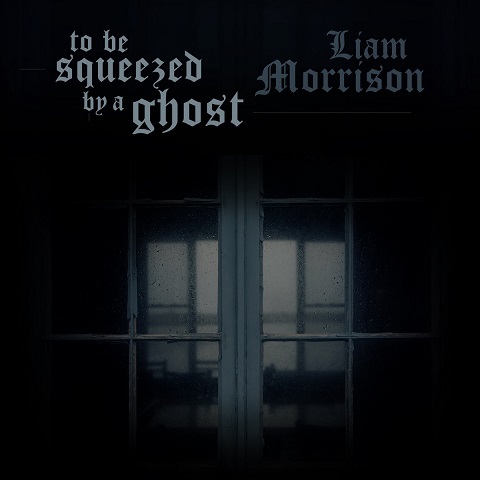 Liam Morrison - To Be Squeezed by a Ghost (EP) (2023)