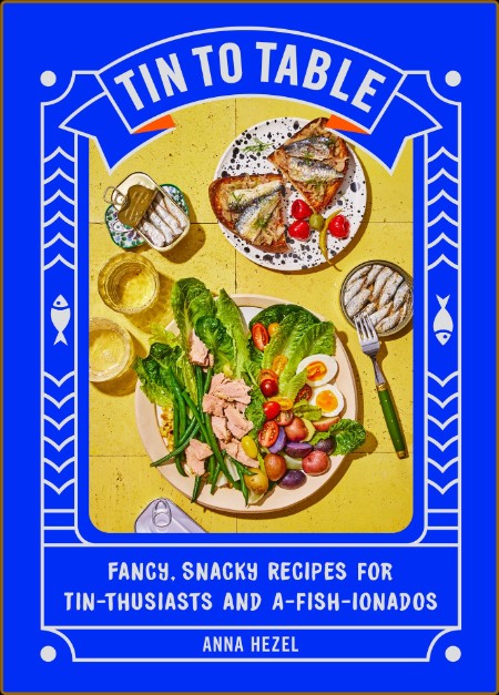 Tin to Table - Fancy, Snacky, Recipes for Tin-thusiasts and A-fish-ionados