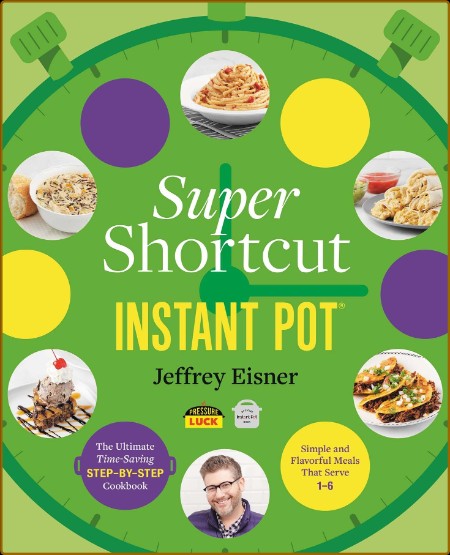 Super Shortcut Instant Pot  The Ultimate Time-Saving Step-by-Step Cookbook 5a2a51361519eaaadaf22c84cd3f3eba