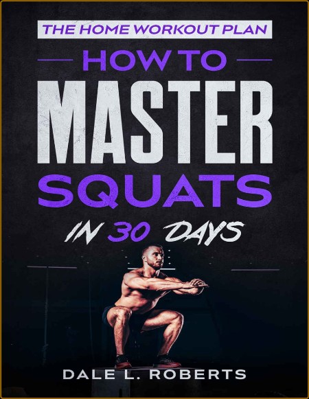 The Home Workout Plan - How to Master Squats in 30 Days