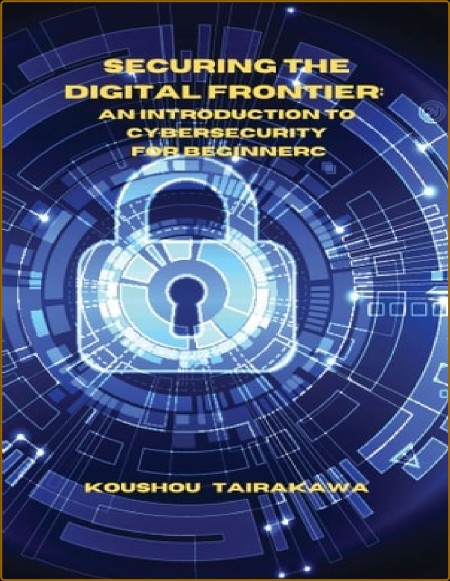 SECURING THE DIGL FRONTIER: AN INTRODUCTION TO CYBERSECURITY FOR BEGINNERS 29fd0263c4416ed4b0f5243385da4221