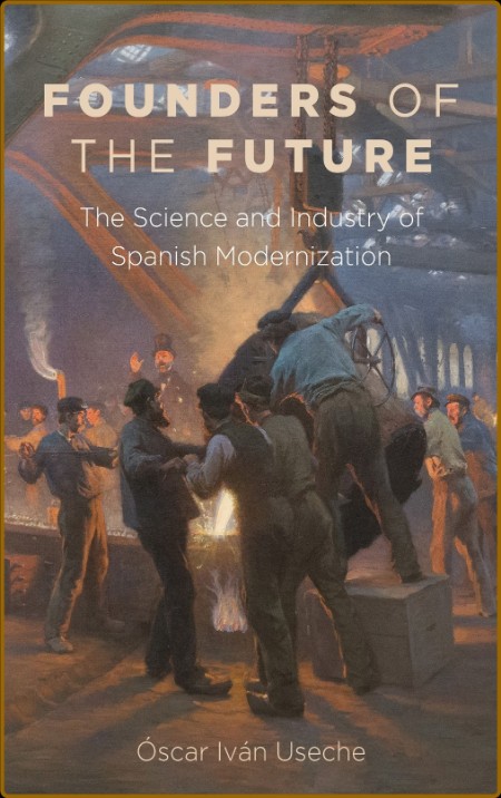 Founders of the Future - The Science and Industry of Spanish Modernization D1b4718ab436b30f3ab171e6eb78292b