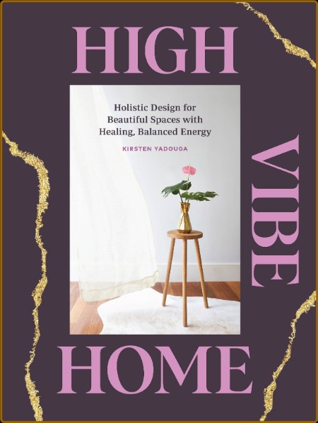 High Vibe Home - Holistic Design for Beautiful Spaces with Healing, Balanced Energy