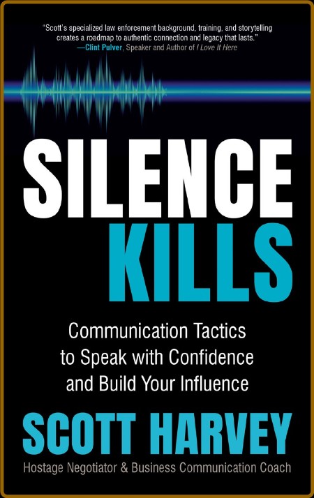 Silence Kills - Communication Tactics to Speak with Confidence and Build Your Infl...