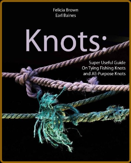 Knots - Super Useful Guide On Tying Fishing Knots and All-Purpose Knots