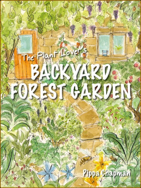 The Plant Lover's Backyard Forest Garden - Trees, Fruit & Veg in Small Spaces