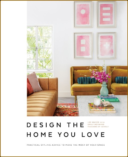 Design the Home You Love - Practical Styling Advice to Make the Most of Your Space