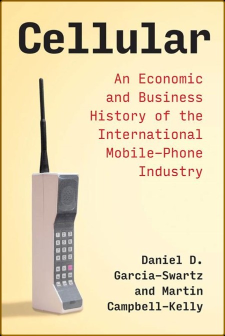 Cellular: An Economic and Business History of the International Mobile-Phone Industry