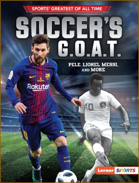 Soccer's G O A T  - Pele, Lionel Messi, and More (Sports' Greatest of All Time)