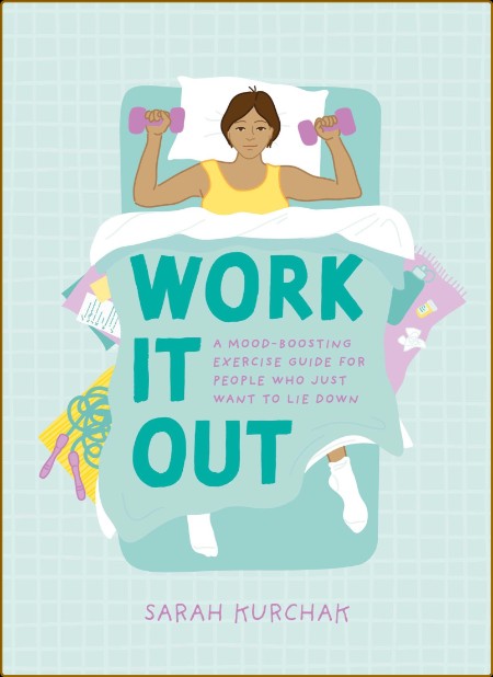 Work It Out - A Mood-Boosting Exercise Guide for People Who Just Want to Lie Down