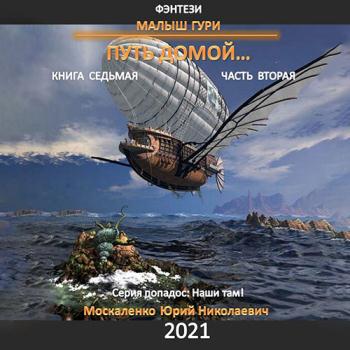 Москаленко Юрий - Малыш Гури. Книга седьмая. Путь домой. Часть вторая (Аудиокнига)