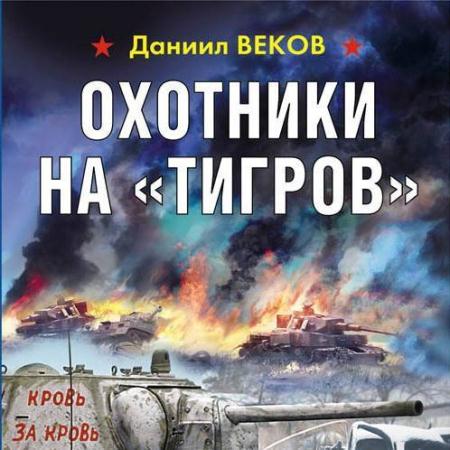 Веков Даниил - Охотники на «Тигров» (Аудиокнига)