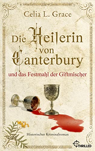 Celia L. Grace  -  Die Heilerin von Canterbury und das Festmahl der Giftmischer: Historischer Kriminalroman (Ein Fall f&uuml;r die &Auml;rztin 7)