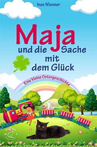 Ines Wiesner  -  Maja und die Sache mit dem Gl&uuml;ck: Eine kleine Ostergeschichte (Majas Abenteuer 6)