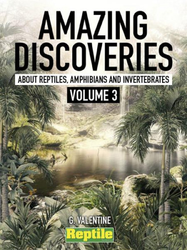 Amazing Discoveries about Reptiles, Amphibians & Invertebrates - Volume 3 2023