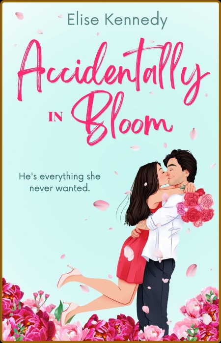 Accidentally in Bloom: An Enemies-to-Lovers, Reverse Grumpy Sunshine, Small-town S...