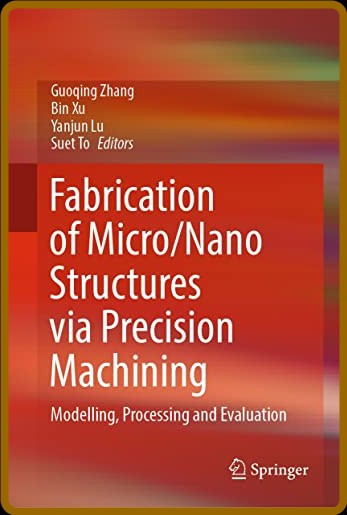 Fabrication of Micro/Nano Structures via Precision Machining: Modelling, Processin...