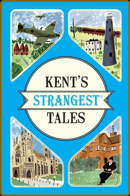 Kent's Strangest Tales: Extraordinary but true stories from a very curious county