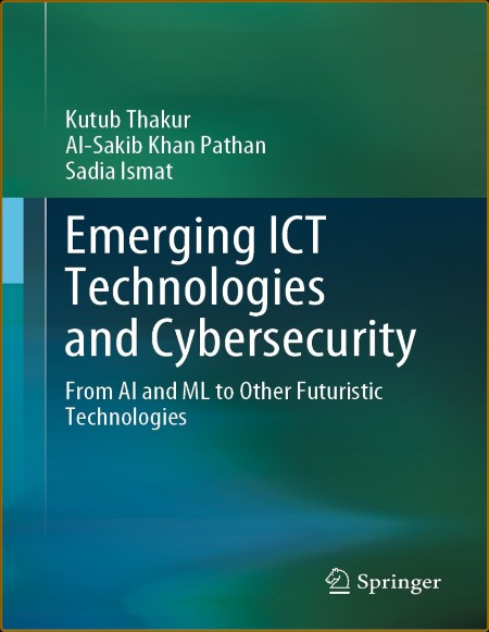 Emerging ICT Technologies and Cybersecurity: From AI and ML to Other Futuristic Te...