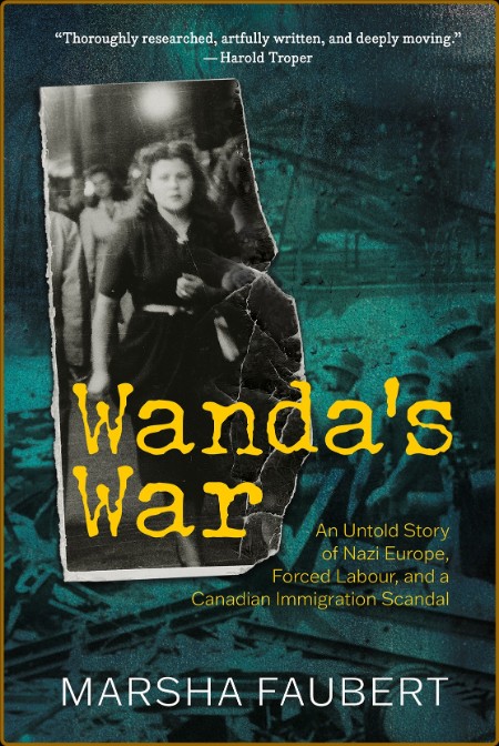 Wanda's War: An Untold Story of Nazi Europe, Forced Labour, and a Canadian Immigra...