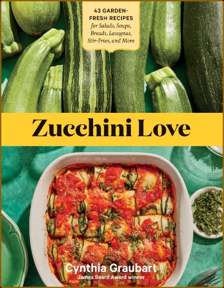 Zucchini Love: 43 Garden-Fresh Recipes for Salads, Soups, Breads, Lasagnas, Stir-F... B4dbd428e2e7f246534de5fe1e113752