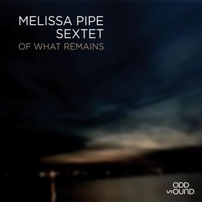 Melissa Pipe Sextet - Of What Remains (2023)
