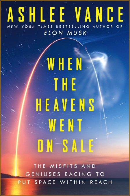 When the Heavens Went on Sale: The Misfits and Geniuses Racing to Put Space Within...