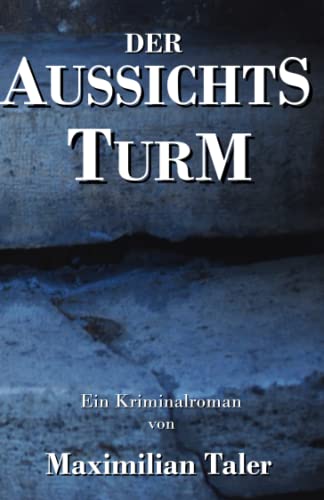 Maximilian Taler  -  Der Aussichtsturm: Der erste Fall der Kommissare Hensel und Berger
