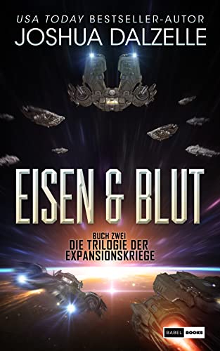 Joshua Dalzelle - Eisen & Blut: Buch Zwei – Trilogie der Expansionskriege (Saga der Schwarzen Flotte 5) Joshua Dalzelle - Eisen & Blut: Buch Zwei – Trilogie der Expansionskriege (Saga der Schwarzen Flotte 5)