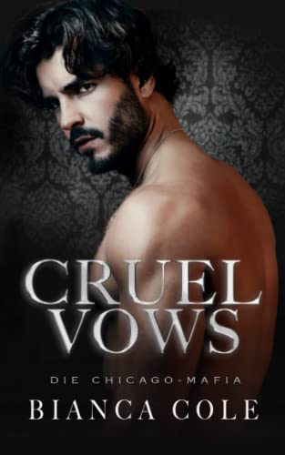Bianca Cole  -  Cruel Vows: Eine Mafia - Romanze mit dunkler Zwangsheirat (Die Chicago - Mafia)