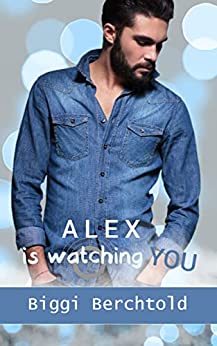 Biggi Berchtold  -  Alex is watching you : New Aduls Sicht des Protagonisten. (Watching - You - Reihe 2)