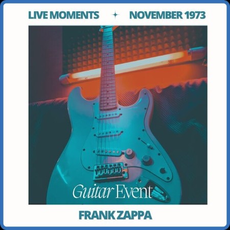 Frank Zappa - Live Moments (In Novembre 1973) - Guitar Event (2023) FLAC