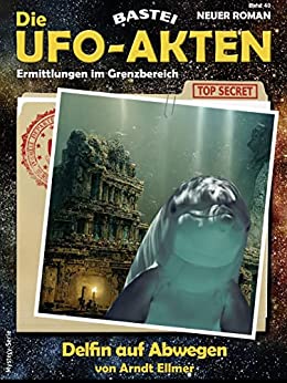 Arndt Ellmer - Die Ufo - Akten 40 - Delfin auf Abwegen Arndt Ellmer - Die Ufo - Akten 40 - Delfin auf Abwegen