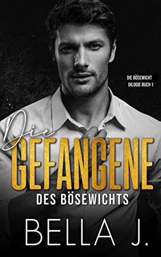 Bella J  -  Die Gefangene des B&ouml;sewichts: Ein obsessiver Mafia Liebesroman (Die B&ouml;sewicht Dilogie 1)
