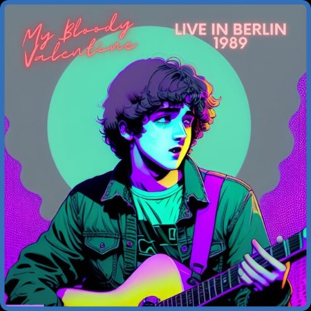 My Bloody Valentine - My Bloody Valentine - Live in Berlin 1989 (2023) FLAC