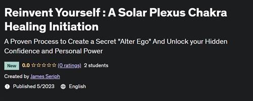 Reinvent Yourself  A Solar Plexus Chakra Healing Initiation