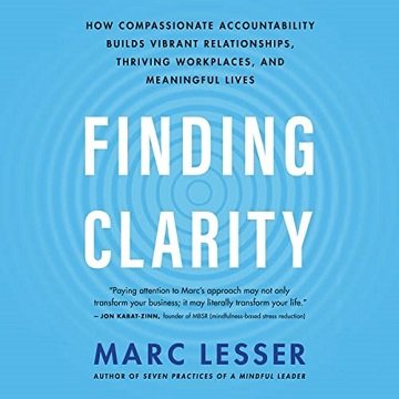 Finding Clarity How Compassionate Accountability Builds Vibrant Relationships, Thriving Workplaces Meaningful Lives [...