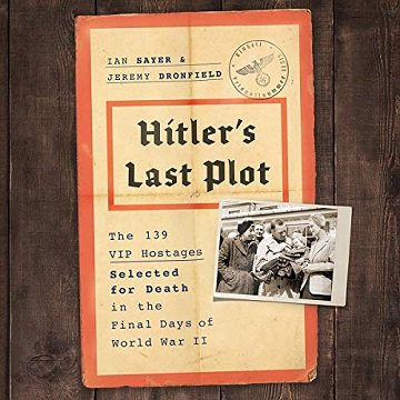 Hitler's Last Plot The 139 VIP Hostages Selected for Death in the Final Days of World War II [Audiobook]