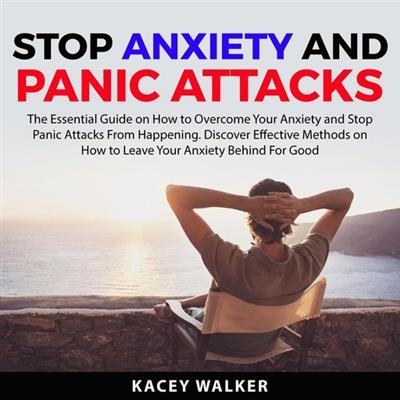 Stop Anxiety and Panic Attacks The Essential Guide on How to Overcome Your Anxiety and Stop Panic Attacks From Happening