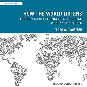 How the World Listens The Human Relationship with Sound Across the World [Audiobook]