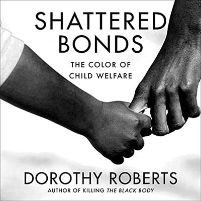 Shattered Bonds The Color of Child Welfare [Audiobook]