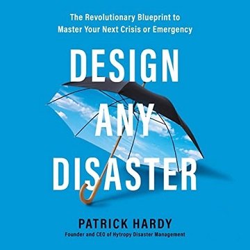 Design Any Disaster: The Revolutionary Blueprint to Master Your Next Crisis or Emergency [Audiobook]