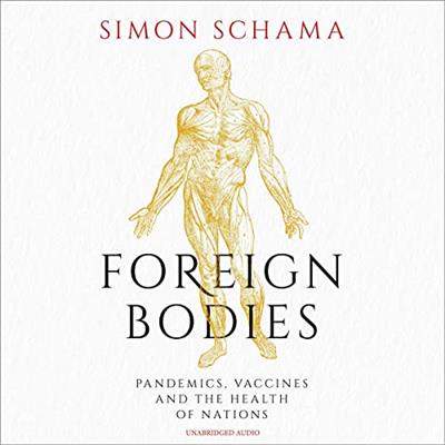 Foreign Bodies Pandemics, Vaccines and the Health of Nations [Audiobook]