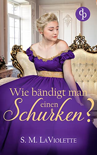 S. M. LaViolette & Minerva Spencer  -  Wie b&auml;ndigt man einen Schurken: (Seductive Regency Romance 3)
