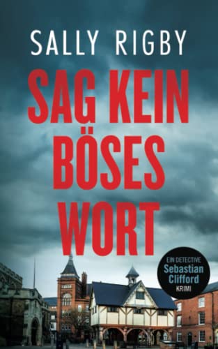 Sally Rigby  -  Sag kein b&ouml;ses Wort. Ein Midlands - Krimi (Detective Sebastian Clifford Band 2)