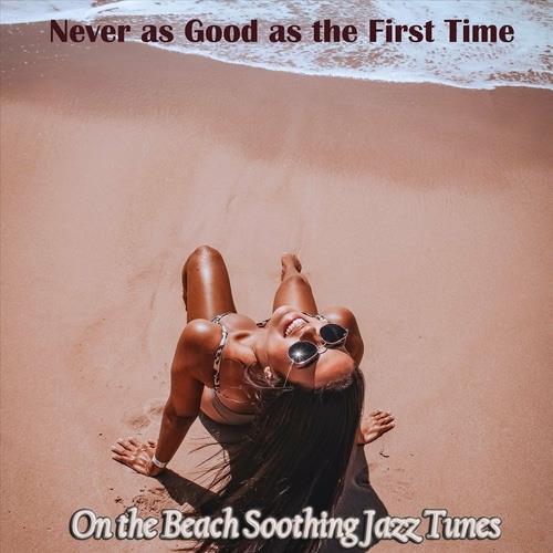 Never as Good as the First Time on the Beach Soothing Jazz Tunes (2022)