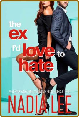 The Ex I'd Love to Hate - Nadia Lee