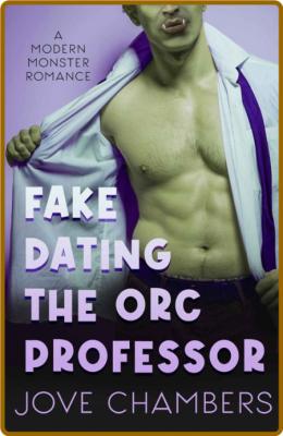 Fake Dating the Orc Professor  - Jove Chambers