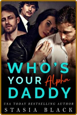 Who's Your Alpha Daddy  a Why C - Stasia Black