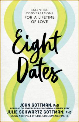 Eight Dates  Essential Conversations for a Lifetime of Love by Julie Schwartz Gott...